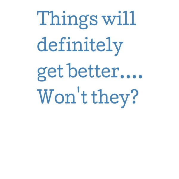 Things will definitely get better won't they? Thumbnail